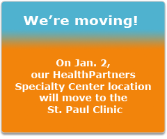 We're Moving!  On January second our HealthPartners specialty center location will move to the saint paul clinic